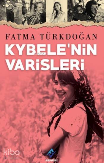  Kybelenin Varisleri | Hatice Eğilmez Kaya | Şeref Yılmaz | Fatma Türkdoğan | Ferfir Yayınları | 9786059937139 | 