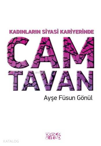  Kadınların Siyasi Kariyerinde Cam Tavan | Kadınların Siyasi Kariyerinde Cam Tavan | Ceyda Pırıl Köstem | Ayşe Füsun Gönül | Bence Kitap | 9786059158237 
