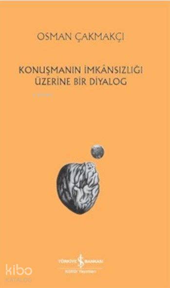  Konuşmanın İmkansızlığı Üzerine Bir Diyalog | Konuşmanın İmkansızlığı Üzerine Bir Diyalog | Osman Çakmakçı | Türkiye İş Bankası Kültür Yayınları | 9786053326083 