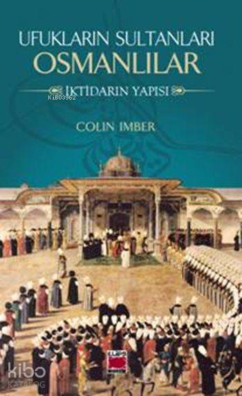  Ufukların Sultanları Osmanlılar İktidarın Yapısı | Ufukların Sultanları Osmanlılar İktidarın Yapısı | Colin Imber | Elips Kitap | 9786051213279 