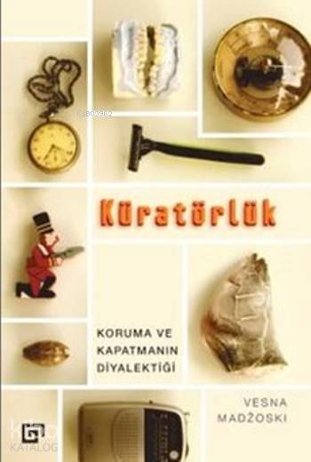  Küratörlük Koruma ve Kapatmanın Diyalektiği | Vesna Madzoski | Mine Haydaroğlu | Koç Üniversitesi Yayınları | 9786059389075 | 