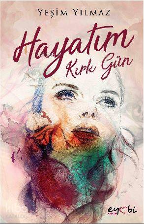  Hayatım Kırk Gün | Gizem Ulaş | Yeşim Yılmaz | Eyobi Yayınları | 9786056710988 | 