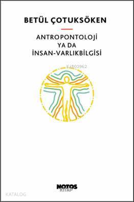  Antropontoloji ya da İnsan Varlıkbilgisi | Antropontoloji ya da İnsan Varlıkbilgisi | Betül Çotuksöken | Notos Kitap | 9786052389492 
