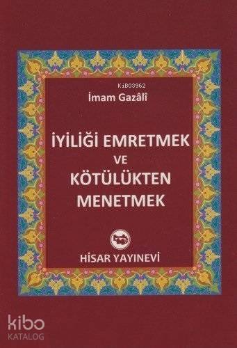  İyiliği Emretmek ve Kötülükten Men Etmek | İmamı Gazali | Ömer Dönmez | Hisar Yayınevi | 9789757422709 | 