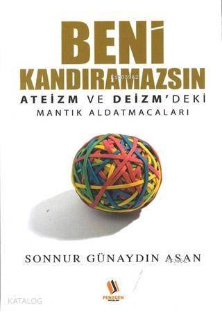  Beni Kandıramazsın Ateizm ve Deizmdeki Mantık Aldatmacaları | Beni Kandıramazsın Ateizm ve Deizmdeki Mantık Aldatmacaları | Sonnur Günaydın Asan | Penguen Yayınları | 9786052224052 