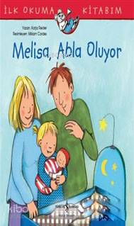  Melisa Abla Oluyor İlk Okuma Kitabım | Melisa Abla Oluyor İlk Okuma Kitabım | Aylin Gergin | Nevin Avan Özdemir | Miriam Cordes | Katja Reider | Türkiye İş Bankası Kültür Yayınları | 9786052958865 