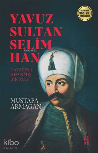  Yavuz Sultan Selim Han Davasına Adanmış Ruh | Yavuz Sultan Selim Han Davasına Adanmış Ruh | Mustafa Armağan | Sezai Saraç | Ketebe Yayınları | 9786257854368 