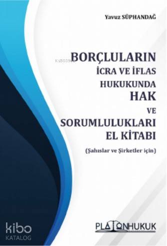  Borçluların İcra ve İflas Hukukunda Hak ve Sorumlulukları El Kitabı | Yavuz Süphandağ | Platon Hukuk Yayınevi | 9786257761109 | 