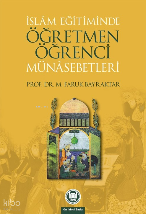  İslam Eğitiminde Öğretmen Öğrenci Münasebetleri | İslam Eğitiminde Öğretmen Öğrenci Münasebetleri | Mehmet Faruk Bayraktar | M Ü İlahiyat Fakültesi Vakfı Yayınları | 9789755480428 