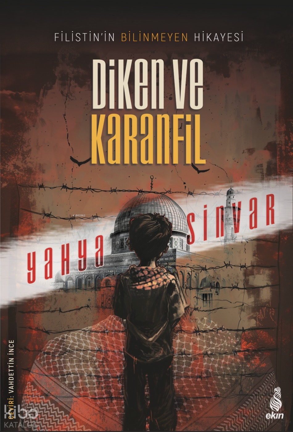 Diken ve KaranfilFilistinin Bilinmeyen Hikâyesi | Diken ve KaranfilFilistinin Bilinmeyen Hikâyesi | Yahya Sinvar | Ekin Yayınları | 9786258484366 