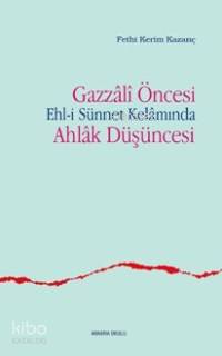  Gazzâli Öncesi Ehli Sünnet Kelâmında Ahlâk Düşüncesi | Fethi Kerim Kazanç | Ankara Okulu Yayınları | 9789944162036 | 