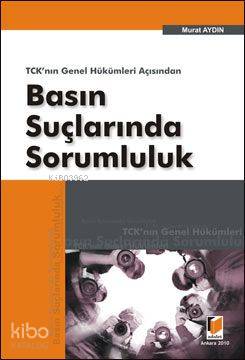  TCKnın Genel Hükümleri Açısından Basın Suçlarında Sorumluluk | Murat Aydın | Adalet Yayınevi | 9786055633387 | 