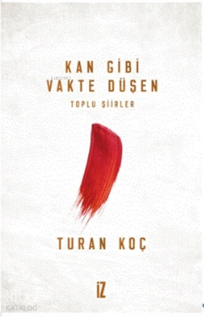  Kan Gibi Vakte DüşenToplu Şiirler | Kan Gibi Vakte DüşenToplu Şiirler | Turan Koç | İz Yayıncılık | 9789753559959 