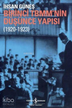  Birinci TBMMnin Düşünce Yapısı (1920 1923) | Birinci TBMMnin Düşünce Yapısı (1920 1923) | İhsan Güneş | Türkiye İş Bankası Kültür Yayınları | 9789754580907 