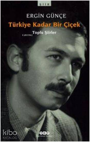  Türkiye Kadar Bir Çiçek Toplu Şiirler | Türkiye Kadar Bir Çiçek Toplu Şiirler | Ergin Günçe | Yapı Kredi Yayınları ( YKY ) | 9789750829666 
