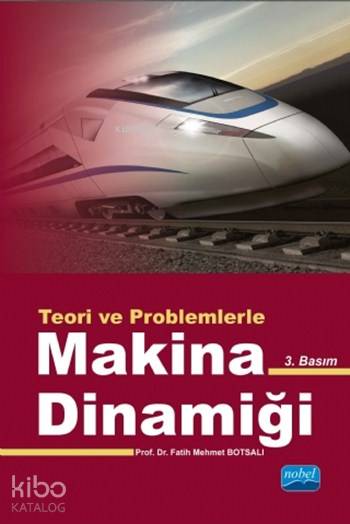  Makina Dinamiği Teori ve Problemlerle | Fatih Mehmet Botsalı | Timur Aydemir | Sevgi Pınar Özen | Nevzat Argun | Şerikan Kara | Kahraman Boğaz | Nobel Akademik Yayıncılık | 9786053200178 | 