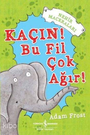  Kaçın Bu Fil Çok Ağır Nehir Maceraları | Kaçın Bu Fil Çok Ağır Nehir Maceraları | Elif Dinçer | Adam Frost | Mark Chambers | Türkiye İş Bankası Kültür Yayınları | 9786053327622 