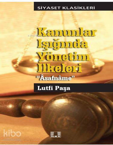  Kanunlar Işığında Yönetim İlkeleri Âsafnâme Lutfi Paşa | Kanunlar Işığında Yönetim İlkeleri Âsafnâme Lutfi Paşa | Kolektif | Asım Cüneyd Köksal | İlke Yayıncılık | 9786055961718 