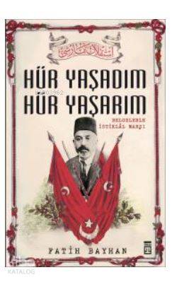  Hür Yaşadım Hür Yaşarım İstiklal Marşının Destansı Hikayesi | Fatih Bayhan | Timaş Okul | 9786050827729 | 