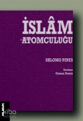  İslâm Atomculuğu | Shlomo Pines | Osman Demir | M Cüneyt Kaya | Zeyd Karaaslan | Semih Atiş | Klasik Yayınları | 9789752484160 | 
