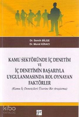  Kamu Sektöründe İç Denetim ve İç Denetimin Başarıyla Uygulanmasında Rol Oynayan Faktörler Kamu İç Denetçileri Üzerine Bir Araştırma | Kamu Sektöründe İç Denetim ve İç Denetimin Başarıyla Uygulanmasında Rol Oynayan Faktörler Kamu İç Denetçileri Üzerine Bir Araştırma | Yusuf Özalp | Murat KiracıSemih Bilge | Gazi Kitabevi | 9786055543556 