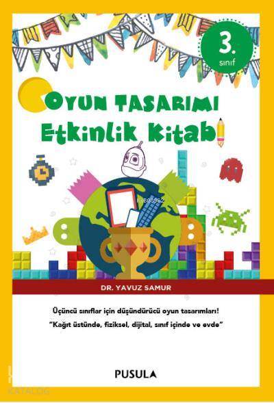  Oyun Tasarımı Etkinlik Kitabı 3 Sınıf | Oyun Tasarımı Etkinlik Kitabı 3 Sınıf | Yavuz Samur | Pusula Yayıncılık | 9786052359099 