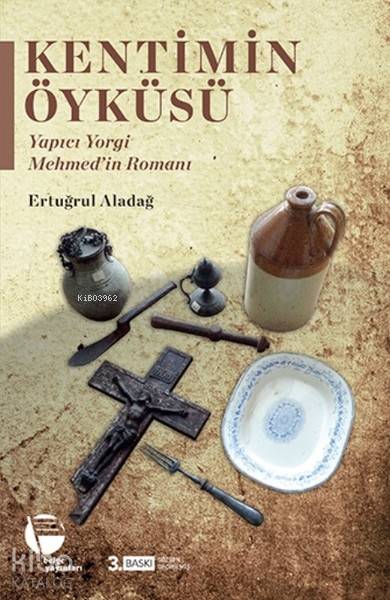  Kentimin Öyküsü Yapıcı Yorgi Mehmedin Romanı | Ertuğrul Aladağ | Raşit Çavaş | Arif Yalçın | Sinan Savaş Zarakolu | Belge Yayınları | 9789753444569 | 