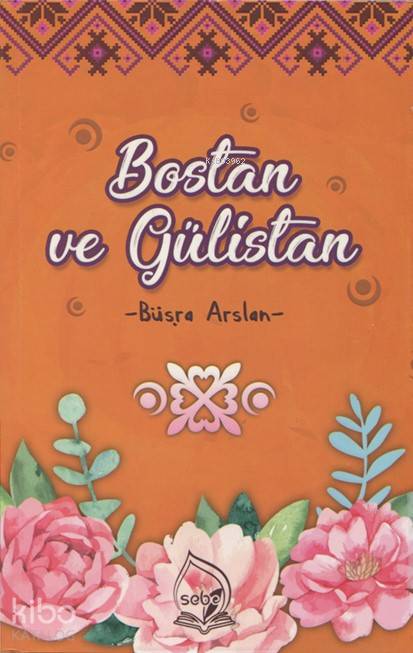  Bostan ve Gülistan Seçme Hikayeler | Bostan ve Gülistan Seçme Hikayeler | Şeyh Sadii Şirazi | Büşra Arslan | Sebe Yayınları | 9786058187092 