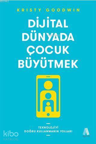  Dijital Dünyada Çocuk Büyütmek Teknolojiyi Doğru Kullanmanın Yolları | Kristy Goodwin | Tülin Er | Aganta Kitap | 9786052389690 | 
