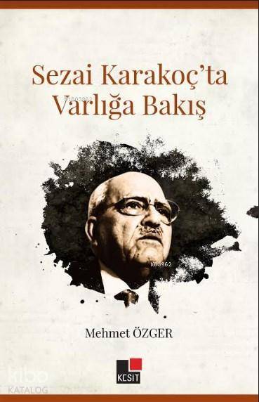  Sezai Karakoçta Varlığa Bakış | Mehmet Özger | Hüseyin Özkan | Özlem Özkan | Kesit Yayınları | 9786059408912 | 