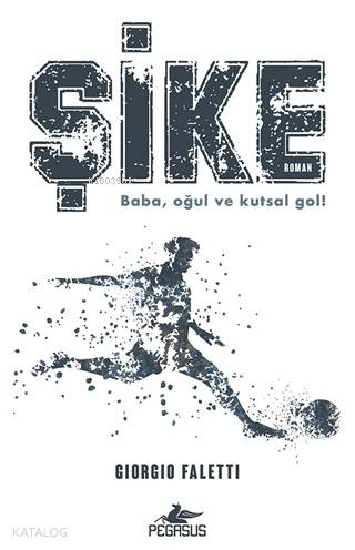  Şike Baba Oğul ve Kutsal Gol | Giorgio Faletti | Melda Eralp | Yusuf Tan | Meral Gök | Pegasus Yayıncılık | 9786052996157 | 
