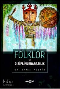  Folklor ve Disiplinlerarasılık | Folklor ve Disiplinlerarasılık | Ahmet Keskin | Akçağ Basım Yayım Pazarlama | 9786053425274 