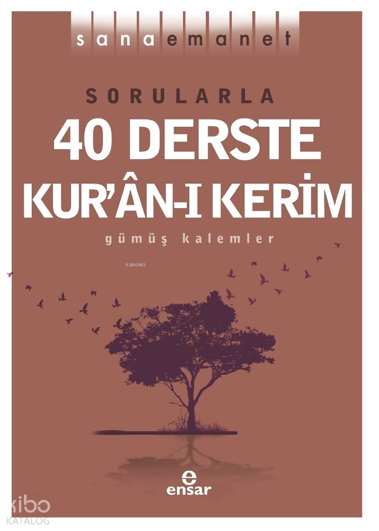  Sana Emanet Sorularla 40 Derste Kuranı Kerim | Sana Emanet Sorularla 40 Derste Kuranı Kerim | Gümüş Kalemler | Ensar Neşriyat | 9786256506589 