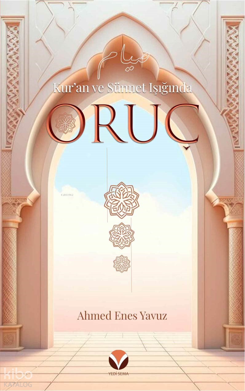  Kuran Ve Sünnet Işığında Oruç | Kuran Ve Sünnet Işığında Oruç | Ahmed Enes Yavuz | Yedi Sema Yayınları | 9786259875217 