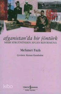 Afganistanda Bir Jöntürk Mısır Sürgününden Afgan Reformuna | Afganistanda Bir Jöntürk Mısır Sürgününden Afgan Reformuna | Mehmet Fazlı | Kenan Karabulut | Türkiye İş Bankası Kültür Yayınları | 9789944881241 