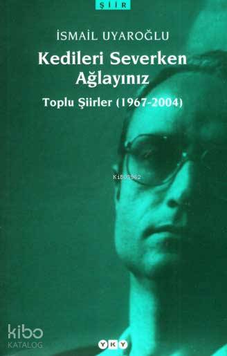  Kedileri Severken Ağlayınız Toplu Şiirler (1967 2004) | Kedileri Severken Ağlayınız Toplu Şiirler (1967 2004) | İsmail Uyaroğlu | Yapı Kredi Yayınları ( YKY ) | 9789750812811 