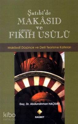  Şatıbîde Makâsıd ve Fıkıh Usûlü Makâsıdî Düşünce ve Delil Teorisine Katkıları | Abdurrahman Haçkalı | Rağbet Yayınları | 9786054074587 | 