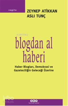  Blogdan Al Haberi Haber BloglarDemokrasi ve Gazeteciliğin Geleceği Üzerine | Blogdan Al Haberi Haber BloglarDemokrasi ve Gazeteciliğin Geleceği Üzerine | Zeynep Atikkan | Aslı Tunç | Zeynep AtikkanAslı Tunç | Yapı Kredi Yayınları ( YKY ) | 9789750819568 
