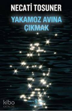  Yakamoz Avına Çıkmak | Yakamoz Avına Çıkmak | Necati Tosuner | Türkiye İş Bankası Kültür Yayınları | 9786053607335 