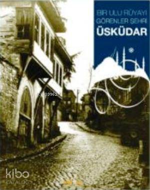 Bir Ulu Rüyayı Görenler Şehri Üsküdar (Ciltli) | Bir Ulu Rüyayı Görenler Şehri Üsküdar (Ciltli) | Kolektif | Muhammet Çiftçi | Kaknüs Yayınları | 9799759201998 