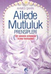  Ailede Mutluluk Prensipleri (Cep Boy) Bir Annenin Evlenecek Kızına Tavsiyeleri | Ailede Mutluluk Prensipleri (Cep Boy) Bir Annenin Evlenecek Kızına Tavsiyeleri | Ahmed Şahin | Cihan Yayınları | 9789756476161 