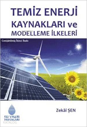  Temiz Enerji Kaynakları ve Modelleme İlkeleri | Temiz Enerji Kaynakları ve Modelleme İlkeleri | Zekai Şen | Su Vakfı Yayınları | 9789756455418 