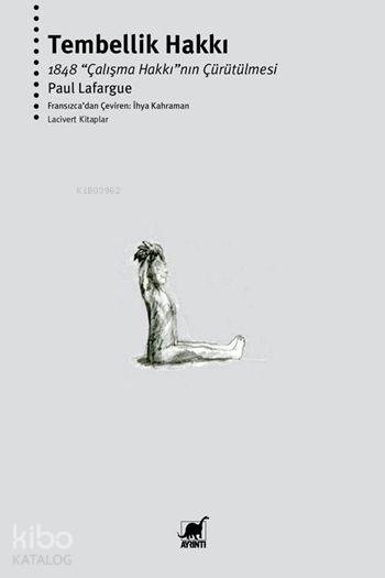Tembellik Tembellik Hakkı; 1848 Çalışma Hakkı'nın Çürütülmesi - Paul Lafargue ...
