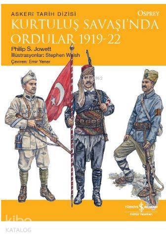  Kurtuluş Savaşında Ordular 1919 22 | Kurtuluş Savaşında Ordular 1919 22 | Philip S Jowett | Emir Yener | Stephen Walsh | Türkiye İş Bankası Kültür Yayınları | 9786052953396 