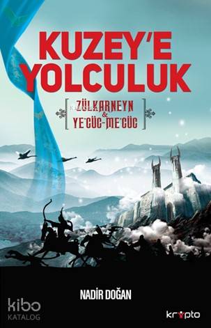  Kuzeye Yolculuk Zülkarneyn & Yecüc Mecüc | Nadir Doğan | Kripto Yayınları | 9786054991785 | 