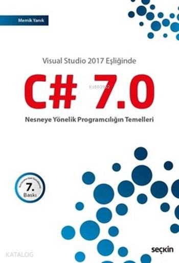  C# 70 Nesneye Yönelik Programcılığın Temelleri Visual Studio 2017 Eşliğinde | C# 70 Nesneye Yönelik Programcılığın Temelleri Visual Studio 2017 Eşliğinde | Memik Yanık | Seçkin Yayıncılık | 9789750248856 
