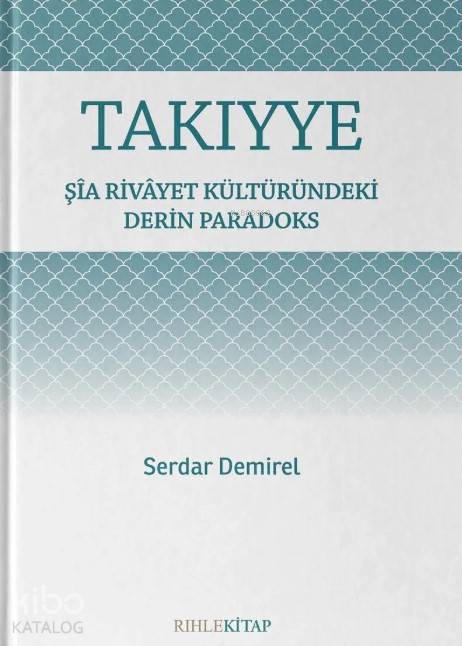  Takıyye Şîa Rivâyet Kültüründeki Derin Paradoks | Takıyye Şîa Rivâyet Kültüründeki Derin Paradoks | Serdar Demirel | Rıhle Kitap | 9786055634414 