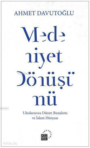  Medeniyet Dönüşümü | Ahmet Davutoğlu | Mustafa Demiray | Zeyd Karaaslan | Ender Boztürk | Küre Yayınları | 9786059125864 | 