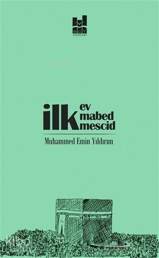  İlk Ev İlk Mabed İlk Mescid | İlk Ev İlk Mabed İlk Mescid | Muhammed Emin Yıldırım | MGV Yayınları | 9786052008331 