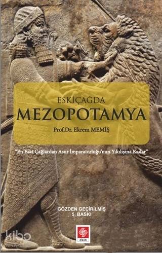  Eskiçağda Mezopotamya En Eski Çağlardan İmparatorluğunun Yıkılışına Kadar | Eskiçağda Mezopotamya En Eski Çağlardan İmparatorluğunun Yıkılışına Kadar | Ekrem Memiş | Ekin Kitabevi Yayınları | 9786257983372 